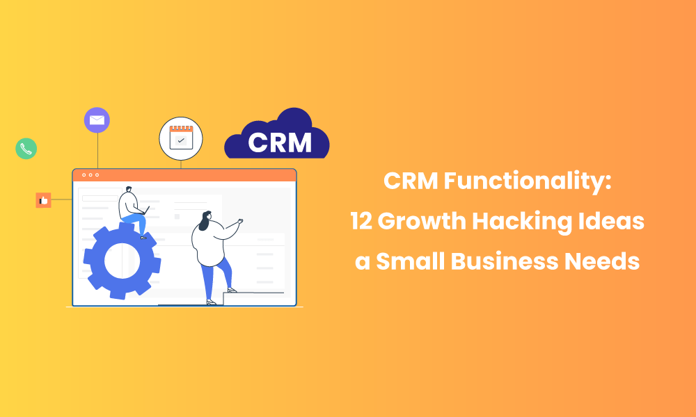 CRM Functionality: 12 Growth Hacking Ideas a Small Business Needs