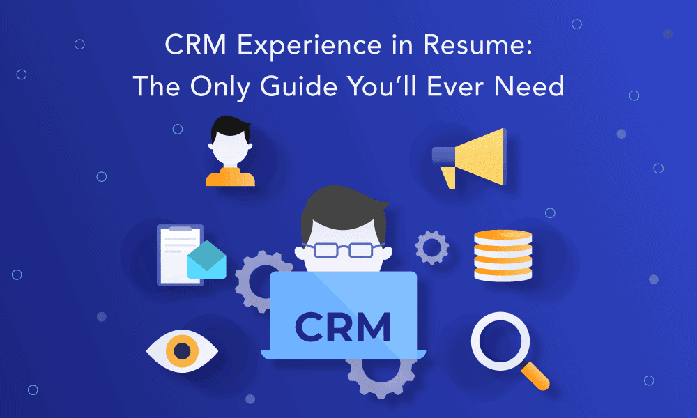 CRM Experience in Resume: The Only Guide You’ll Need