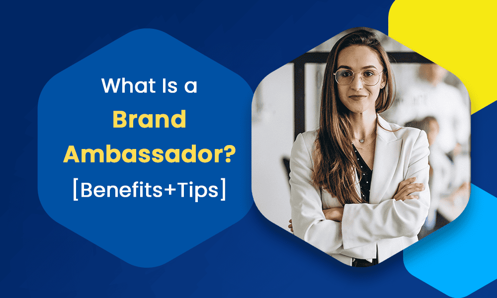 What Is a Brand Ambassador? [Benefits+Tips]