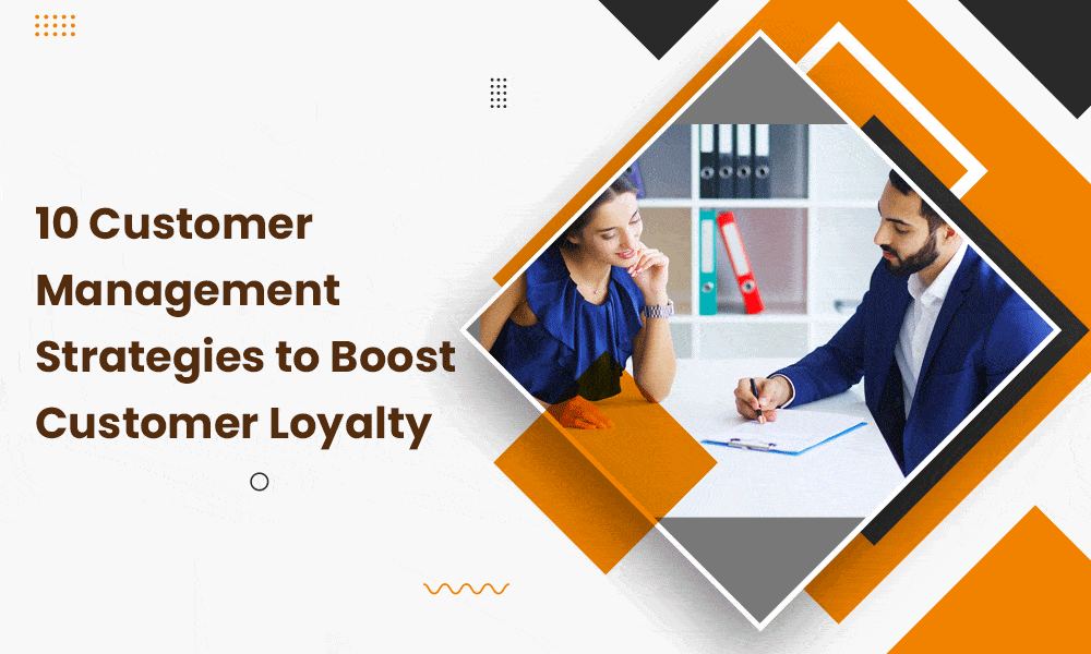 10 Customer Management Strategies to Boost Customer Loyalty